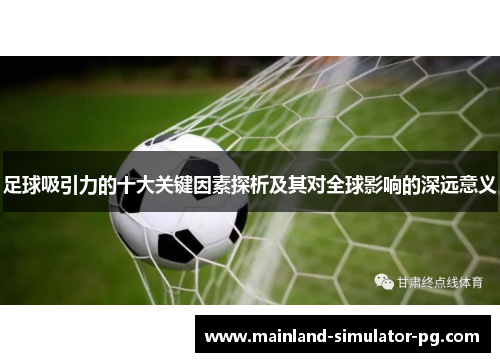 足球吸引力的十大关键因素探析及其对全球影响的深远意义 足球吸引力的十大关键因素探析及其对全球影响的深远意义