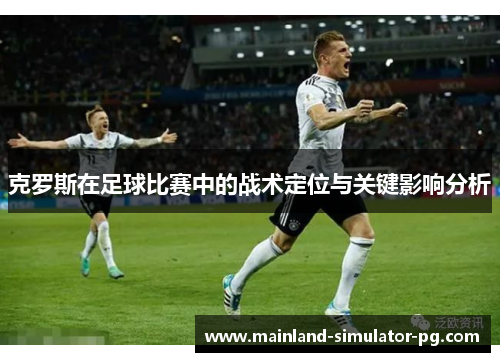 克罗斯在足球比赛中的战术定位与关键影响分析