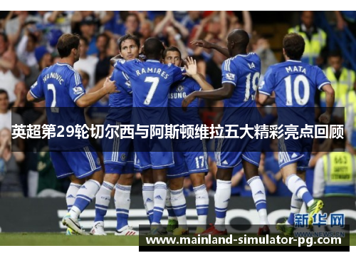 英超第29轮切尔西与阿斯顿维拉五大精彩亮点回顾 英超第29轮切尔西与阿斯顿维拉五大精彩亮点回顾