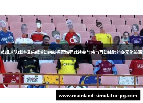 英超球队球迷俱乐部活动创新探索增强球迷参与感与互动体验的多元化策略 英超球队球迷俱乐部活动创新探索增强球迷参与感与互动体验的多元化策略