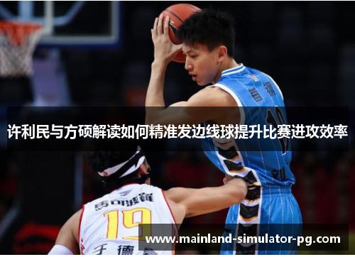 许利民与方硕解读如何精准发边线球提升比赛进攻效率