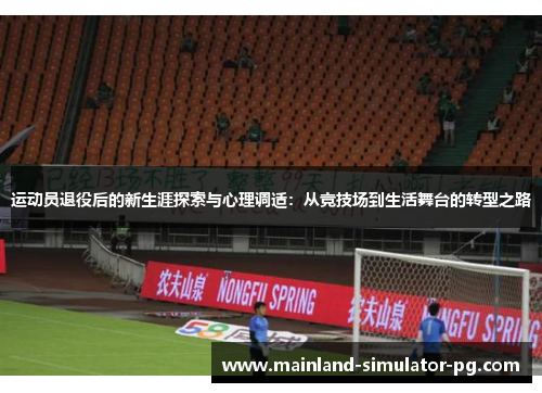 运动员退役后的新生涯探索与心理调适:从竞技场到生活舞台的转型之路 运动员退役后的新生涯探索与心理调适:从竞技场到生活舞台的转型之路