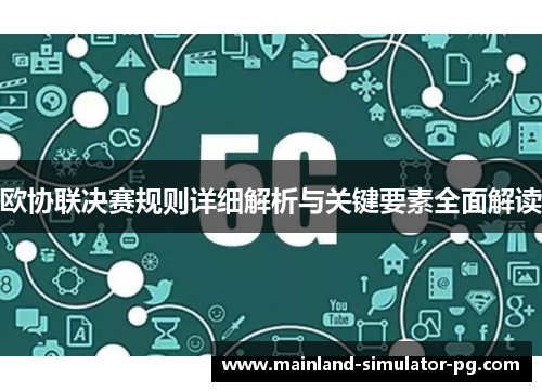 欧协联决赛规则详细解析与关键要素全面解读 欧协联决赛规则详细解析与关键要素全面解读
