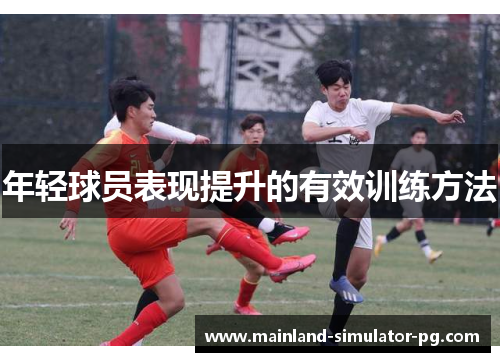 年轻球员表现提升的有效训练方法 年轻球员表现提升的有效训练方法