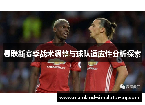 曼联新赛季战术调整与球队适应性分析探索