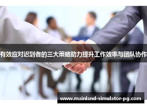 有效应对迟到者的三大策略助力提升工作效率与团队协作 有效应对迟到者的三大策略助力提升工作效率与团队协作