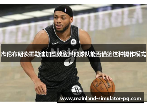 杰伦布朗谈霍勒迪加盟效应其他球队能否借鉴这种操作模式