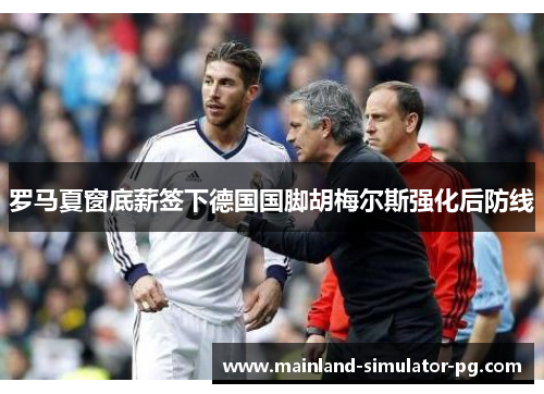 罗马夏窗底薪签下德国国脚胡梅尔斯强化后防线 罗马夏窗底薪签下德国国脚胡梅尔斯强化后防线