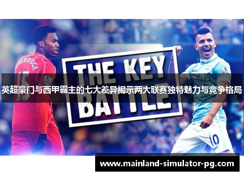 英超豪门与西甲霸主的七大差异揭示两大联赛独特魅力与竞争格局