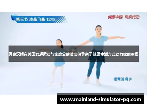 贝克汉姆在英国发起运动与家庭公益活动倡导亲子健康生活方式助力家庭幸福 贝克汉姆在英国发起运动与家庭公益活动倡导亲子健康生活方式助力家庭幸福