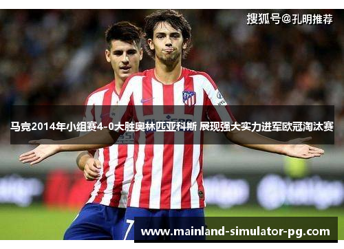 马竞2014年小组赛4-0大胜奥林匹亚科斯 展现强大实力进军欧冠淘汰赛 马竞2014年小组赛4-0大胜奥林匹亚科斯 展现强大实力进军欧冠淘汰赛