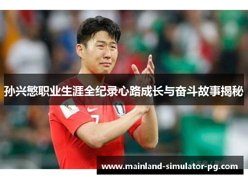 孙兴慜职业生涯全纪录心路成长与奋斗故事揭秘 孙兴慜职业生涯全纪录心路成长与奋斗故事揭秘