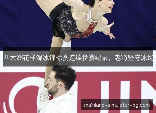 四大洲花样滑冰锦标赛连续参赛纪录，老将坚守冰场